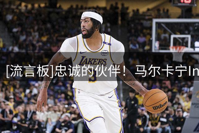 [流言板]忠诚的伙伴！马尔卡宁Ins晒和爱犬的合影与球迷分享